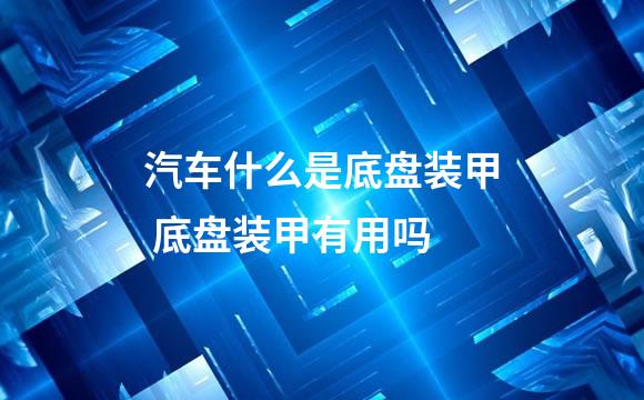 汽车什么是底盘装甲 底盘装甲有用吗